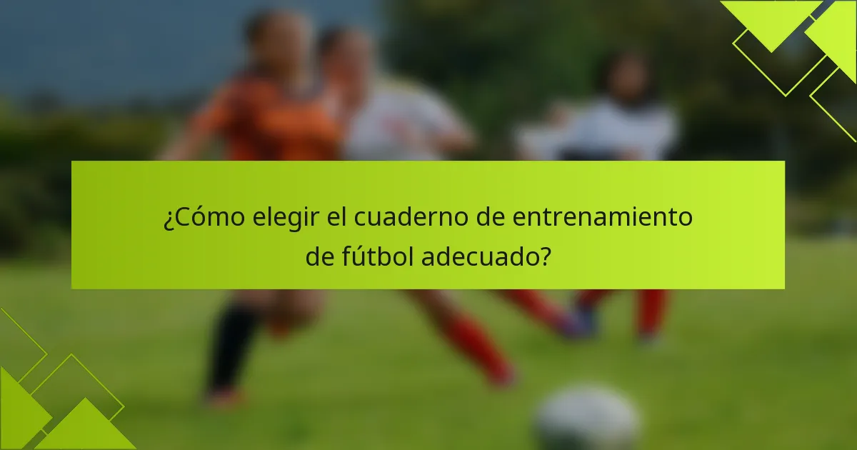 ¿Cómo elegir el cuaderno de entrenamiento de fútbol adecuado?