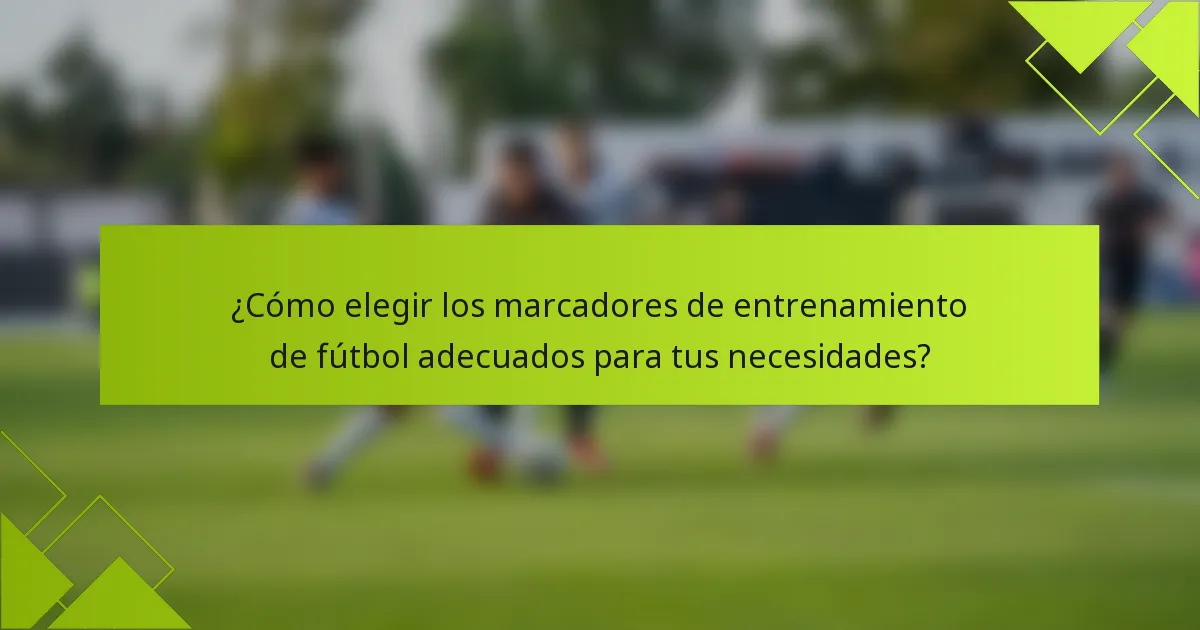 ¿Cómo elegir los marcadores de entrenamiento de fútbol adecuados para tus necesidades?