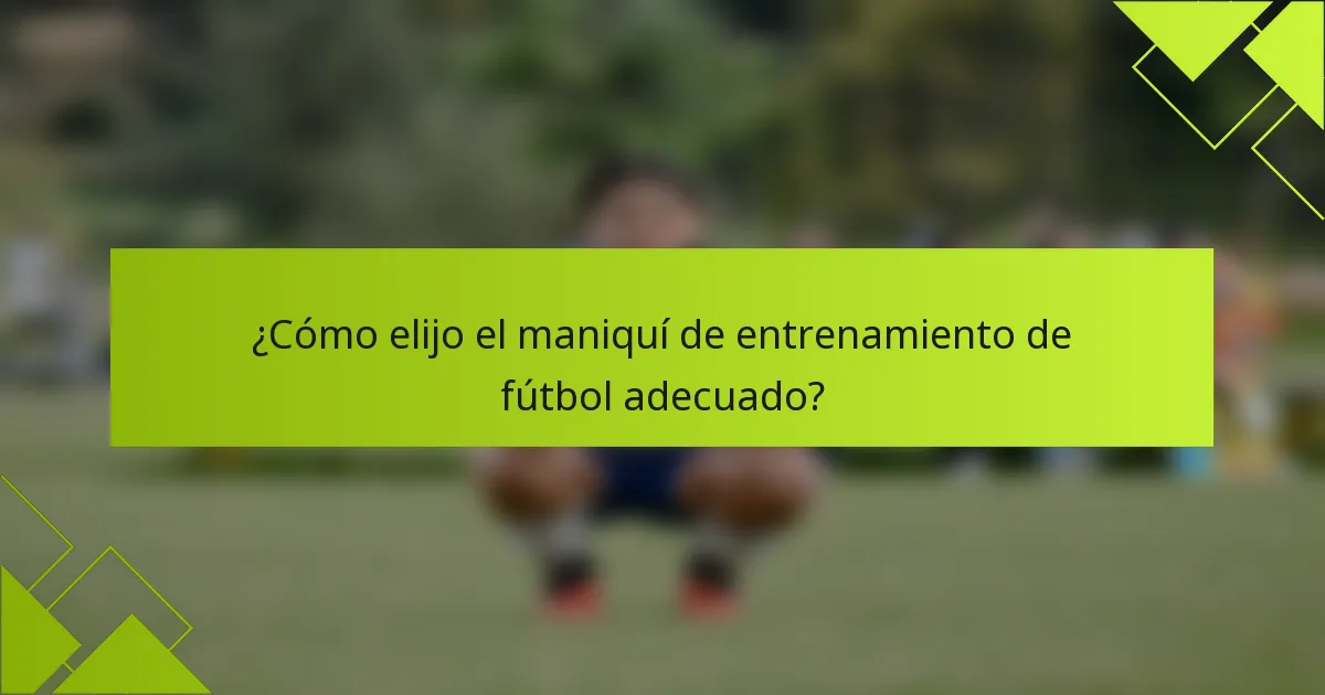 ¿Cómo elijo el maniquí de entrenamiento de fútbol adecuado?