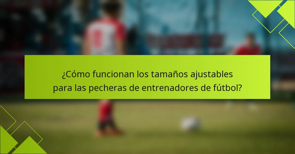 ¿Cómo funcionan los tamaños ajustables para las pecheras de entrenadores de fútbol?