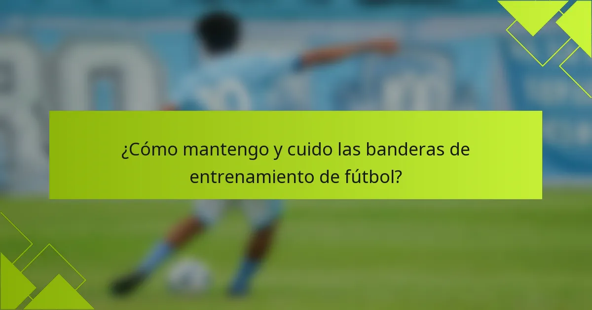¿Cómo mantengo y cuido las banderas de entrenamiento de fútbol?