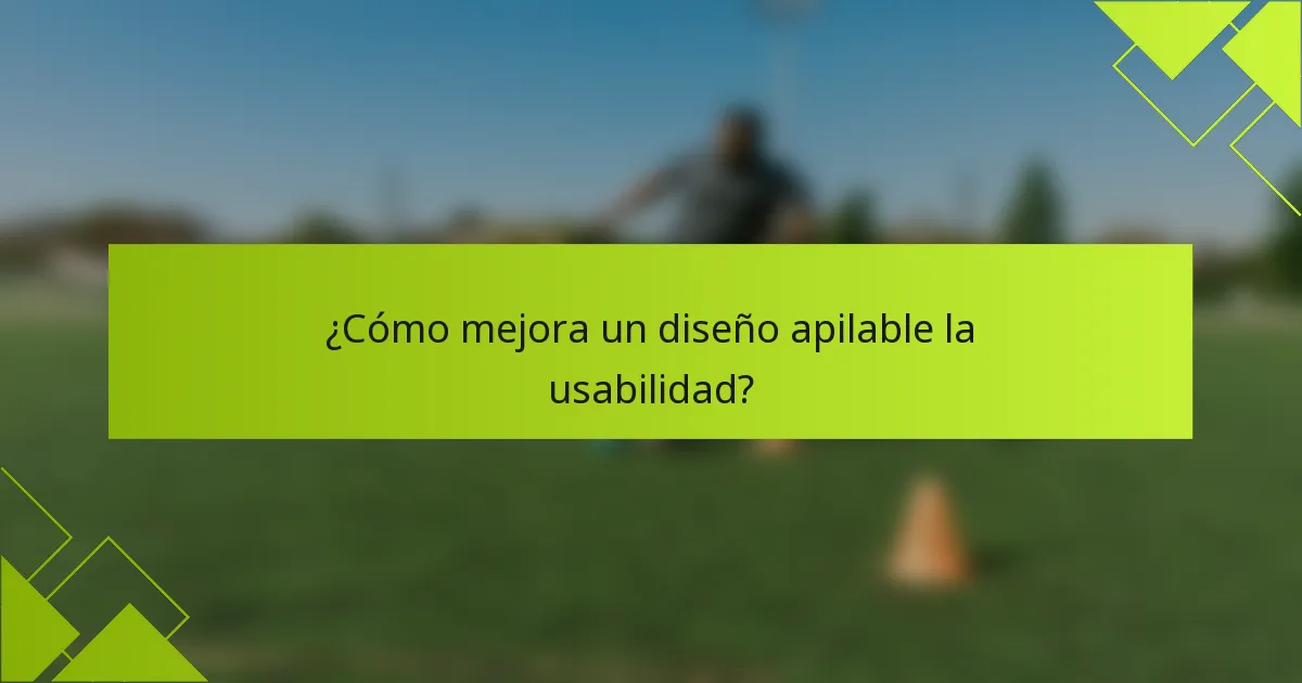 ¿Cómo mejora un diseño apilable la usabilidad?
