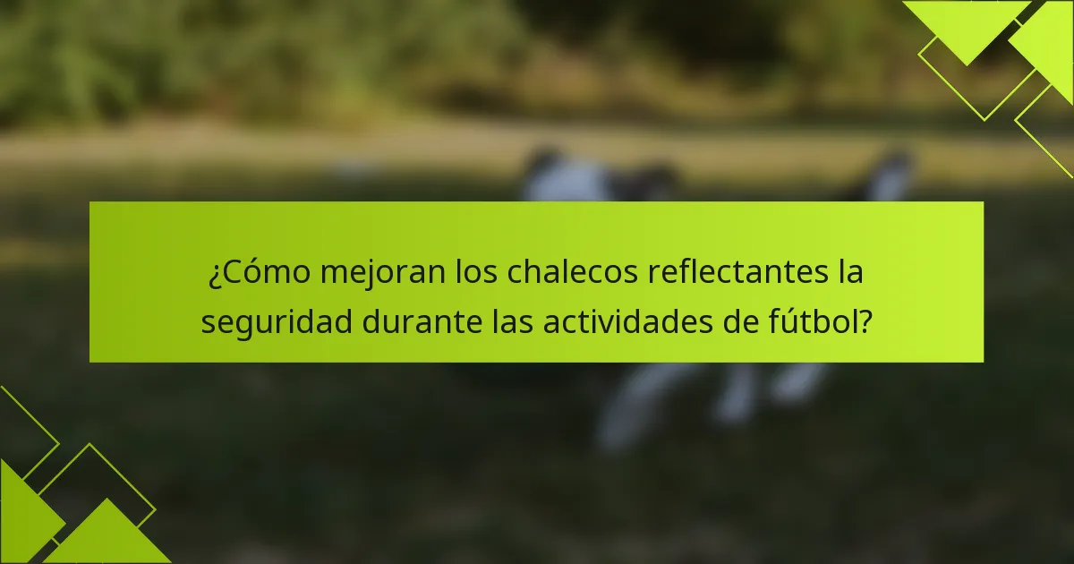 ¿Cómo mejoran los chalecos reflectantes la seguridad durante las actividades de fútbol?