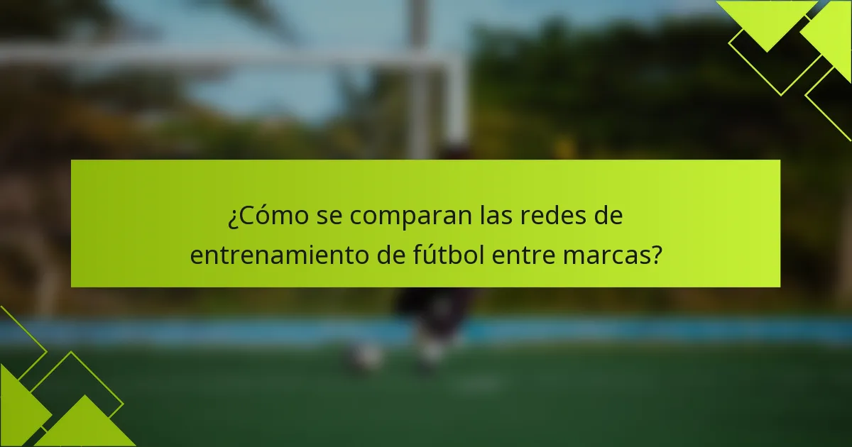 ¿Cómo se comparan las redes de entrenamiento de fútbol entre marcas?