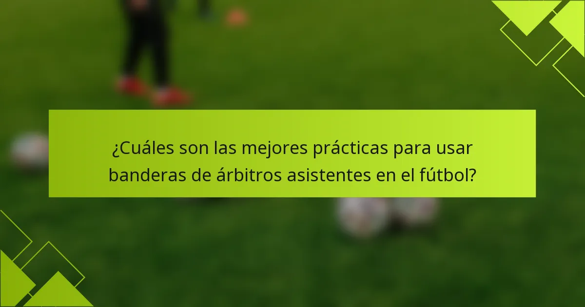 ¿Cuáles son las mejores prácticas para usar banderas de árbitros asistentes en el fútbol?
