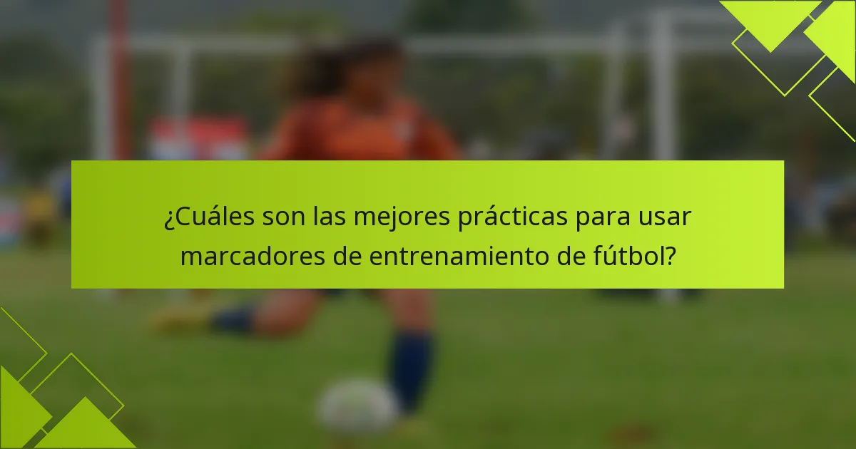 ¿Cuáles son las mejores prácticas para usar marcadores de entrenamiento de fútbol?