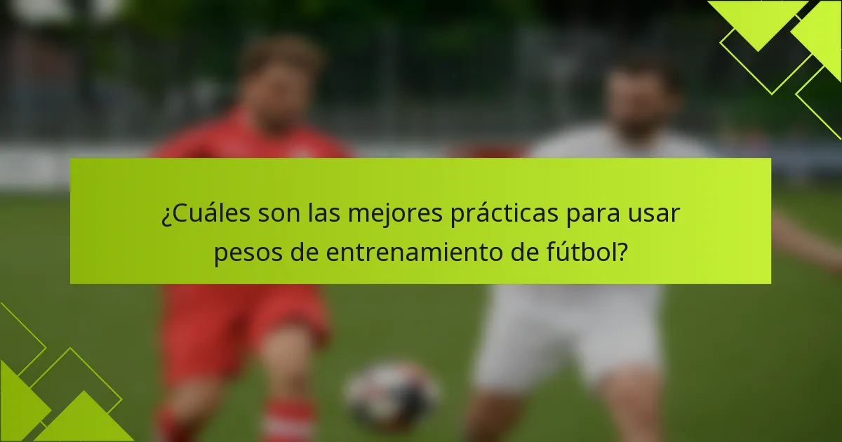 ¿Cuáles son las mejores prácticas para usar pesos de entrenamiento de fútbol?