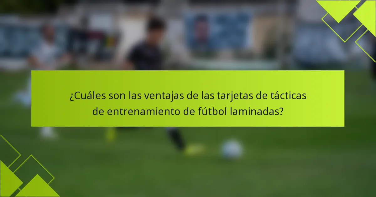 ¿Cuáles son las ventajas de las tarjetas de tácticas de entrenamiento de fútbol laminadas?