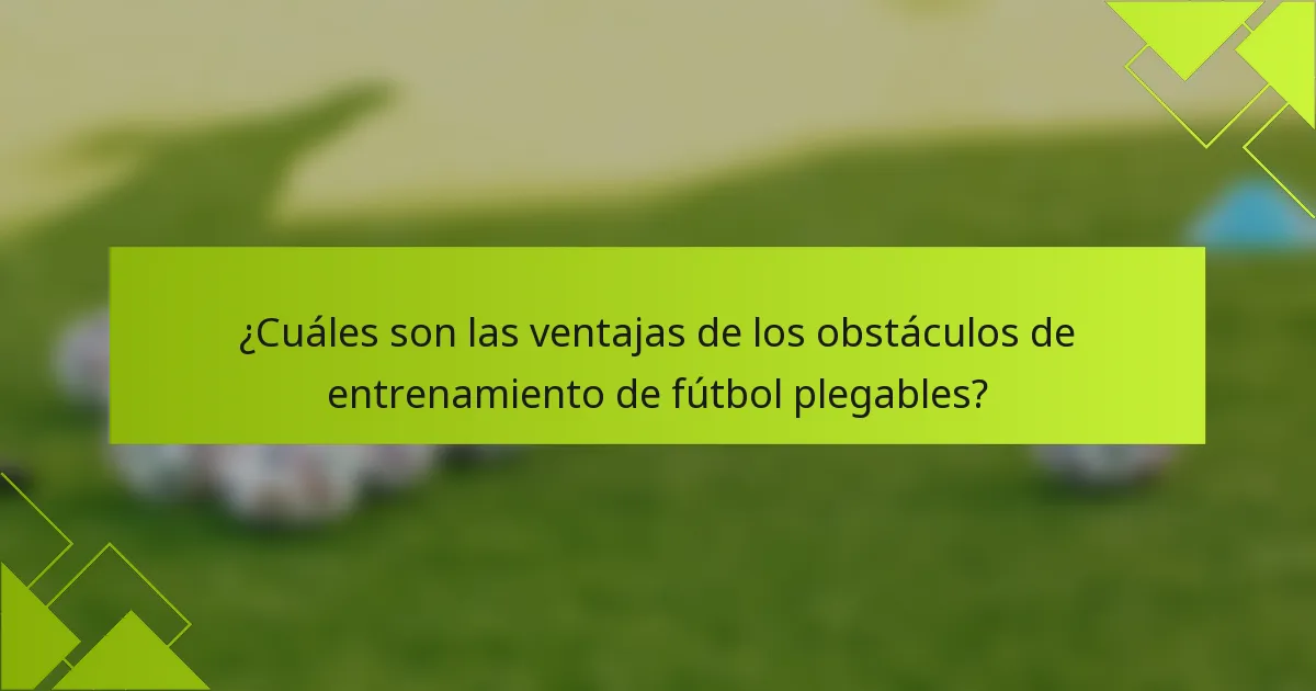 ¿Cuáles son las ventajas de los obstáculos de entrenamiento de fútbol plegables?