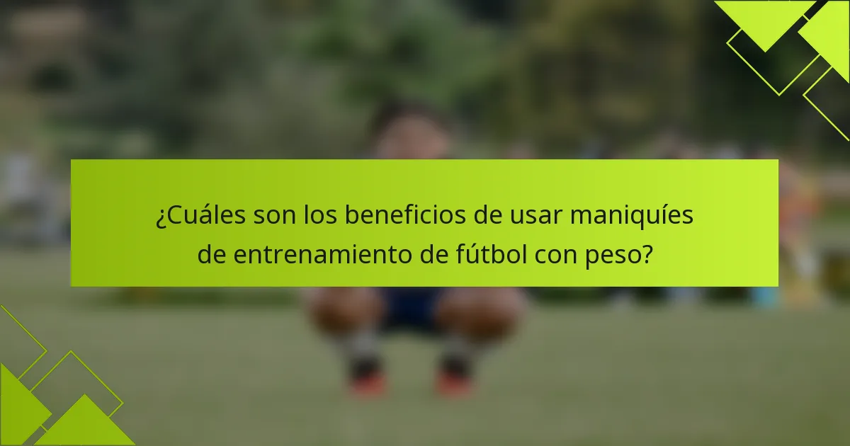¿Cuáles son los beneficios de usar maniquíes de entrenamiento de fútbol con peso?