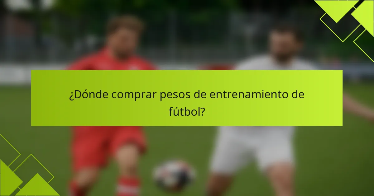¿Dónde comprar pesos de entrenamiento de fútbol?