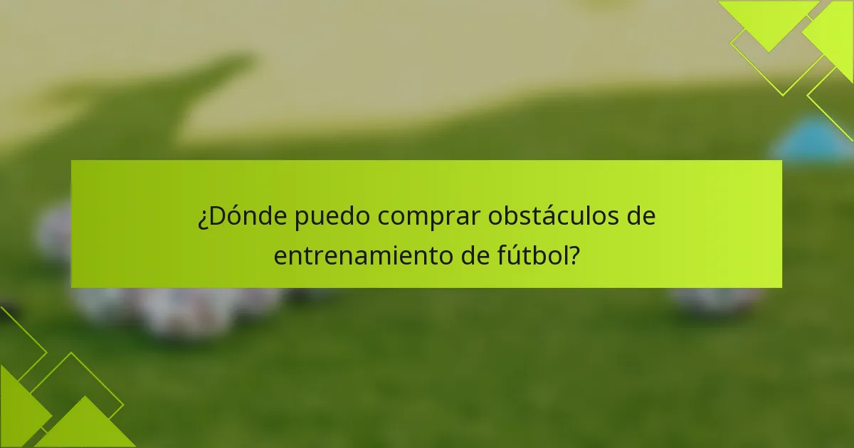 ¿Dónde puedo comprar obstáculos de entrenamiento de fútbol?
