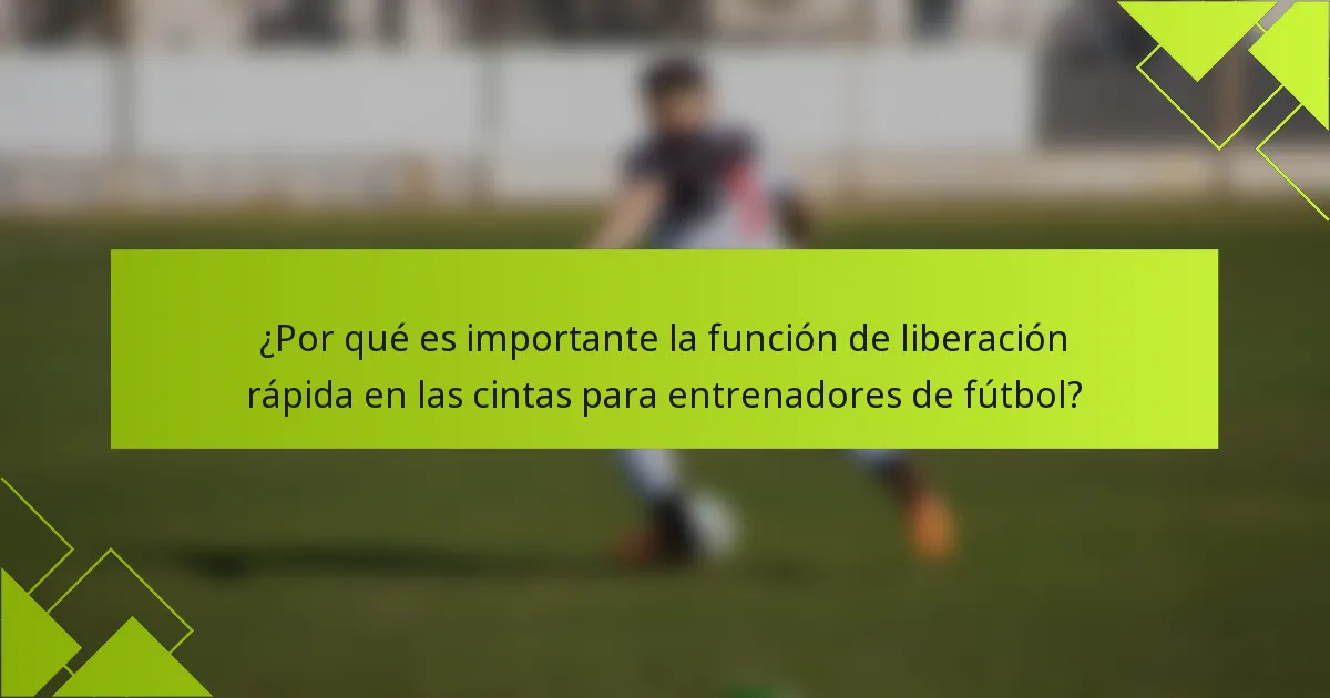 ¿Por qué es importante la función de liberación rápida en las cintas para entrenadores de fútbol?