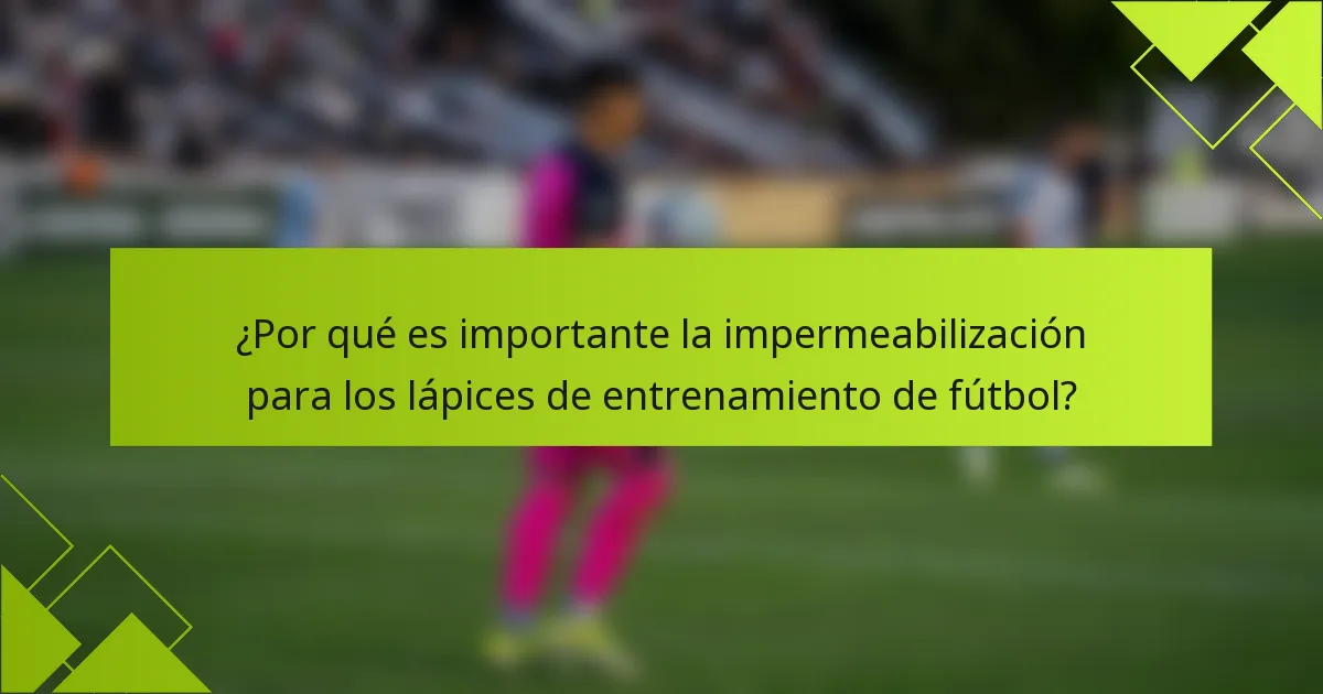 ¿Por qué es importante la impermeabilización para los lápices de entrenamiento de fútbol?