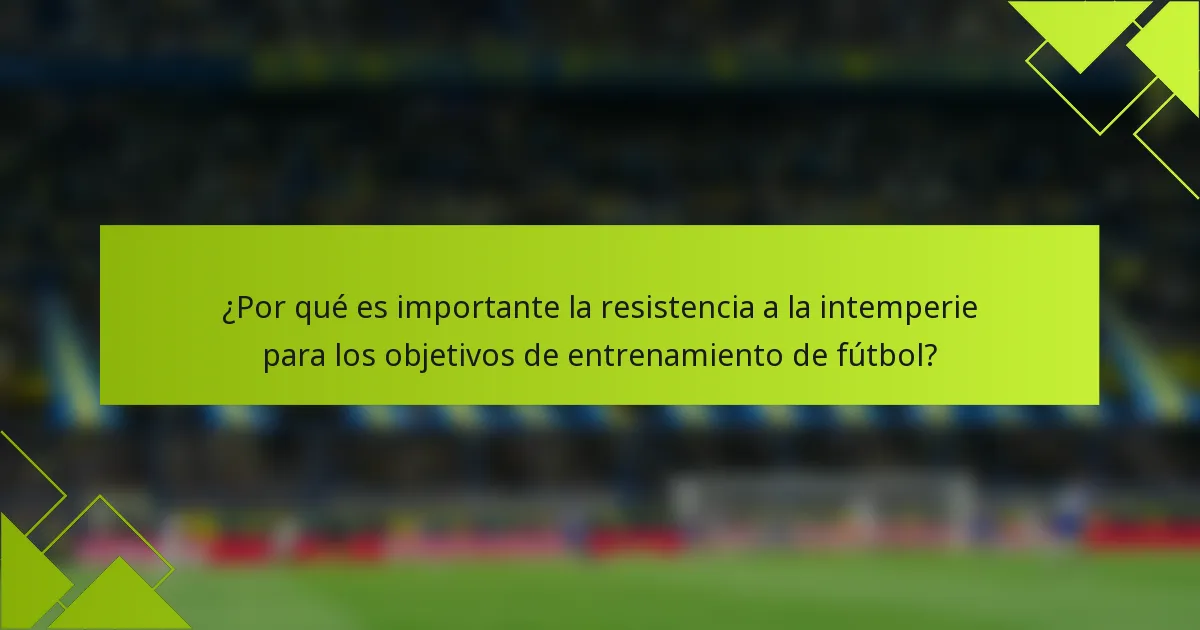 ¿Por qué es importante la resistencia a la intemperie para los objetivos de entrenamiento de fútbol?
