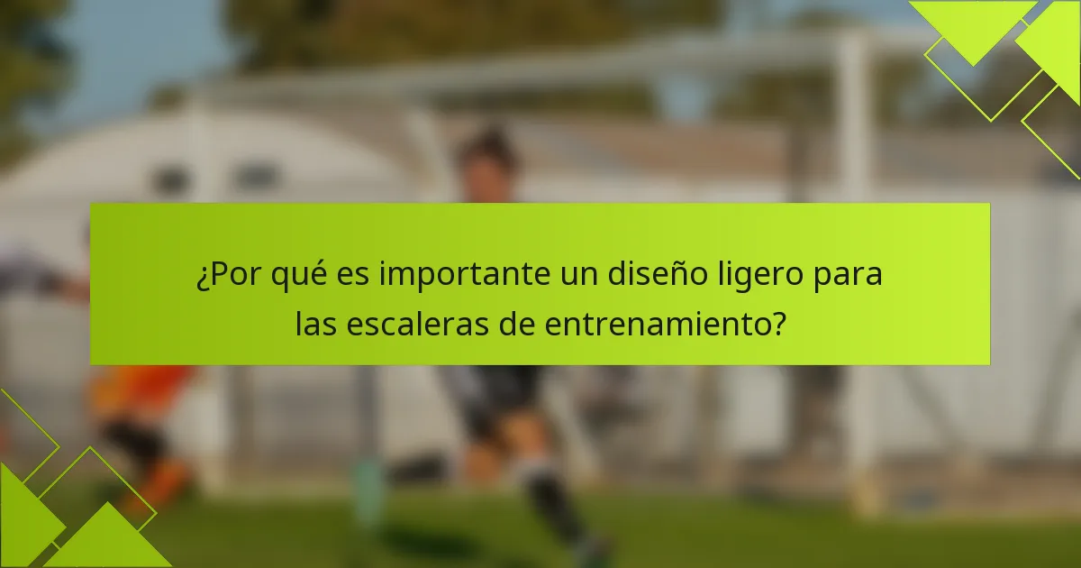 ¿Por qué es importante un diseño ligero para las escaleras de entrenamiento?