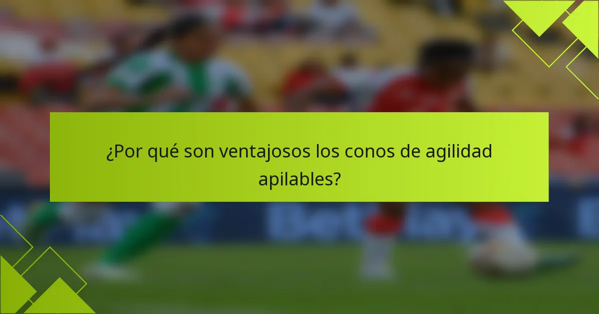¿Por qué son ventajosos los conos de agilidad apilables?