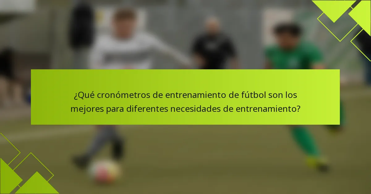 ¿Qué cronómetros de entrenamiento de fútbol son los mejores para diferentes necesidades de entrenamiento?