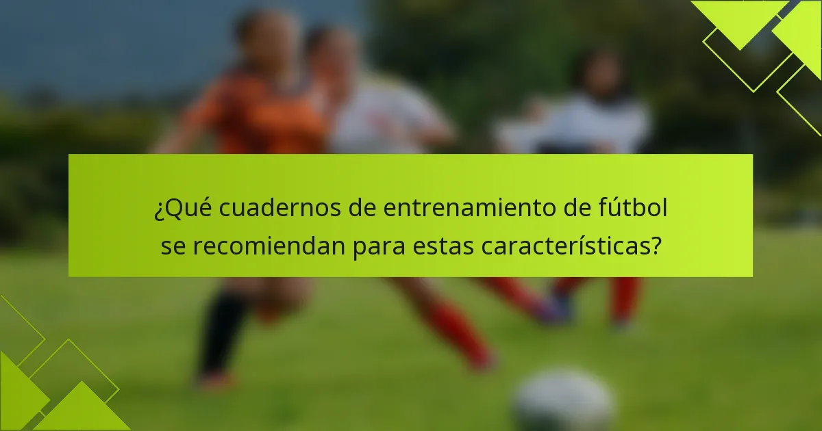 ¿Qué cuadernos de entrenamiento de fútbol se recomiendan para estas características?