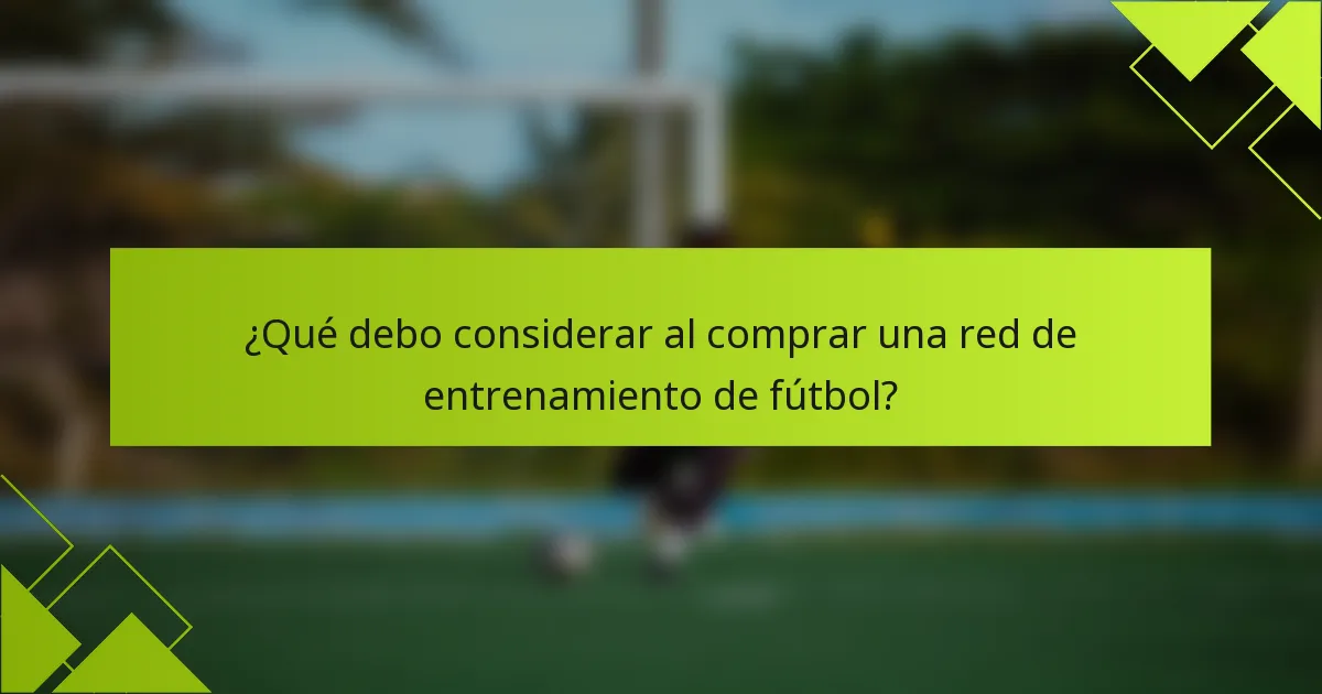 ¿Qué debo considerar al comprar una red de entrenamiento de fútbol?