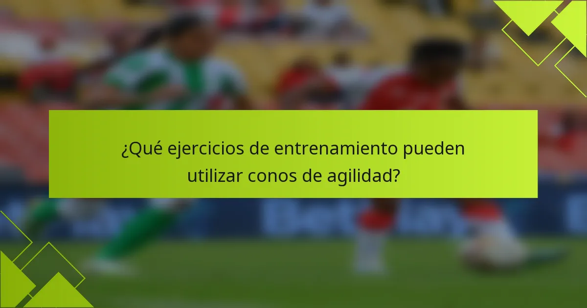 ¿Qué ejercicios de entrenamiento pueden utilizar conos de agilidad?