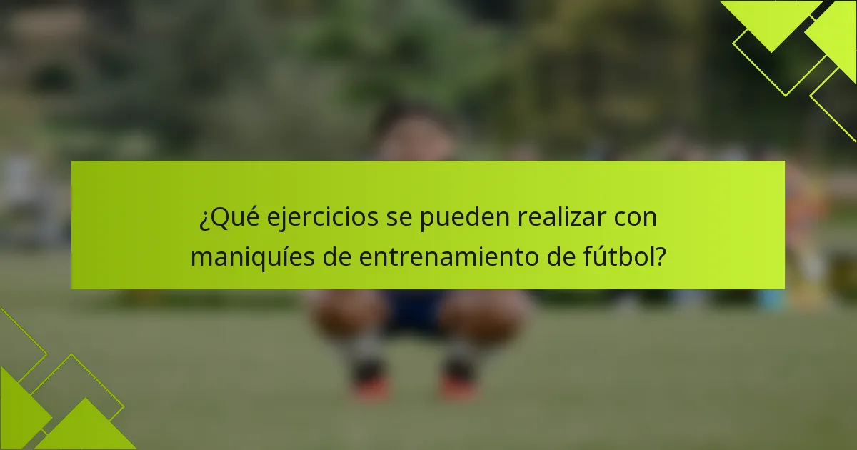 ¿Qué ejercicios se pueden realizar con maniquíes de entrenamiento de fútbol?