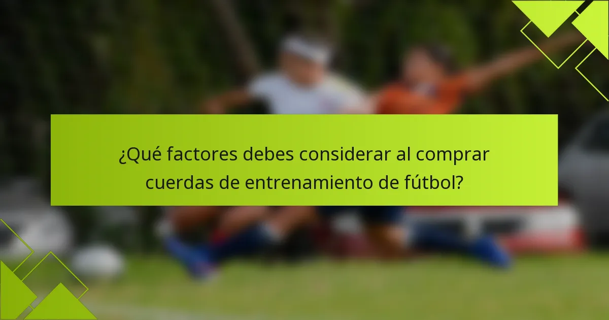 ¿Qué factores debes considerar al comprar cuerdas de entrenamiento de fútbol?