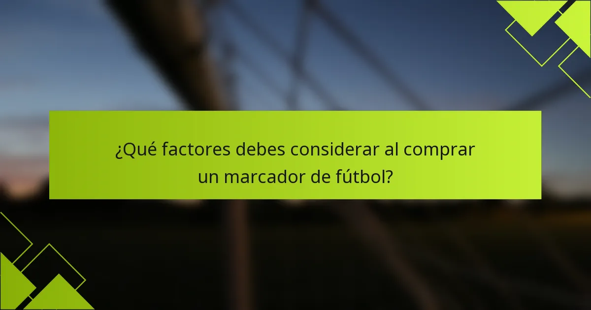 ¿Qué factores debes considerar al comprar un marcador de fútbol?