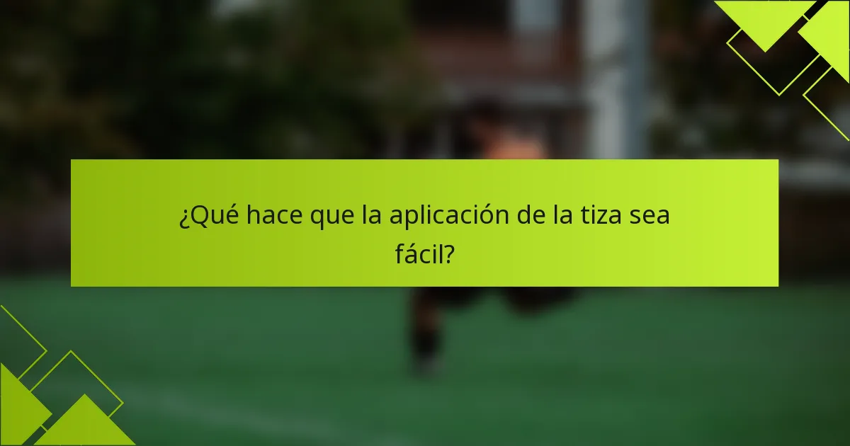 ¿Qué hace que la aplicación de la tiza sea fácil?