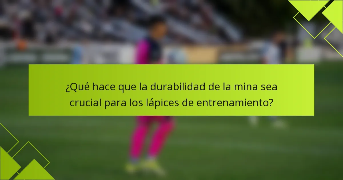 ¿Qué hace que la durabilidad de la mina sea crucial para los lápices de entrenamiento?