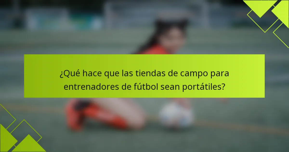 ¿Qué hace que las tiendas de campo para entrenadores de fútbol sean portátiles?