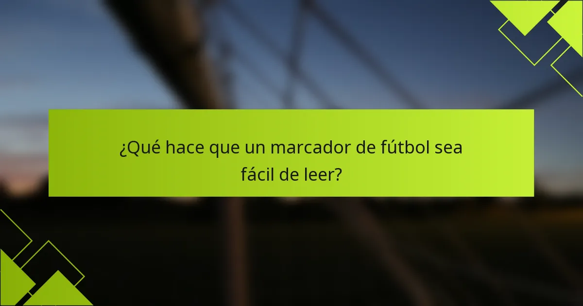 ¿Qué hace que un marcador de fútbol sea fácil de leer?