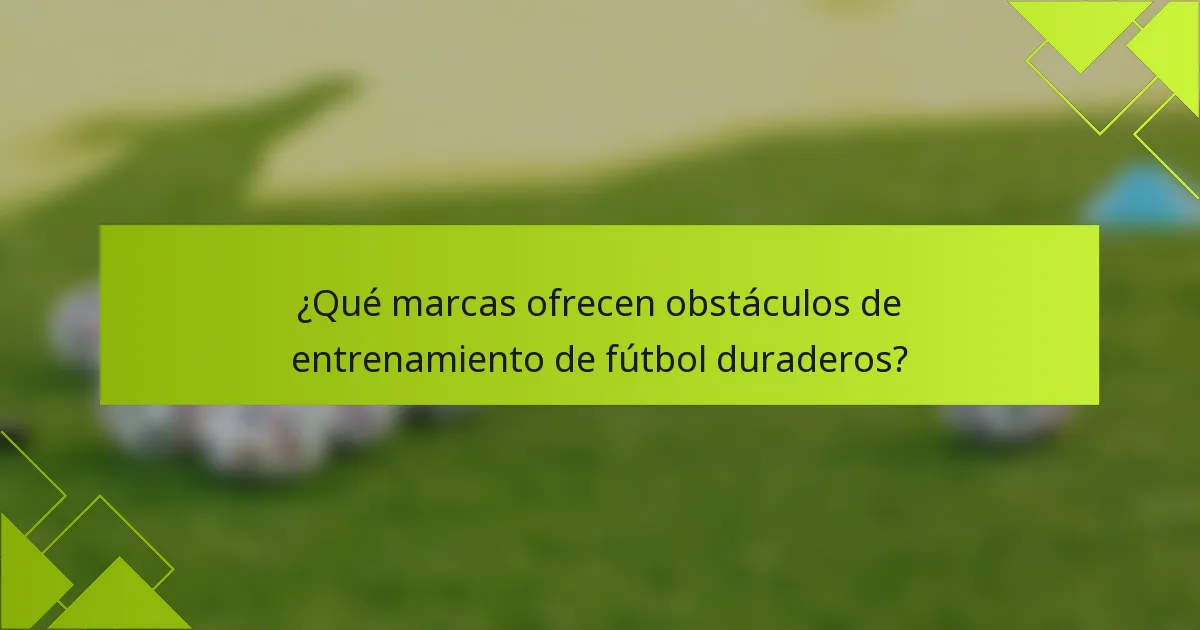 ¿Qué marcas ofrecen obstáculos de entrenamiento de fútbol duraderos?